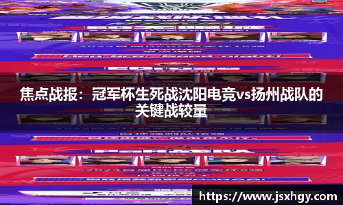 焦点战报：冠军杯生死战沈阳电竞vs扬州战队的关键战较量