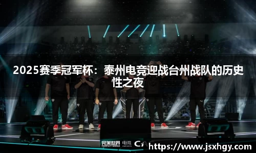 2025赛季冠军杯：泰州电竞迎战台州战队的历史性之夜