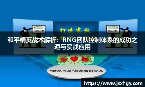 和平精英战术解析：RNG团队控制体系的成功之道与实战应用